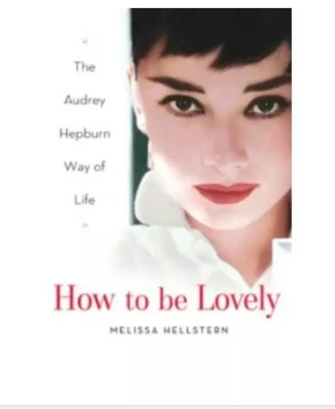 How to be Lovely : The Audrey Hepburn Way of Life - Melissa Hellstern, knyga