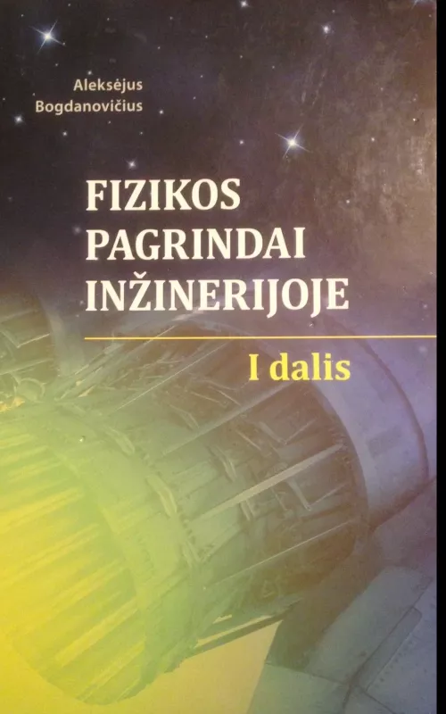 Fizikos pagrindai inžinerijoje 1 dalis - Aleksėjus Bogdanovičius, knyga