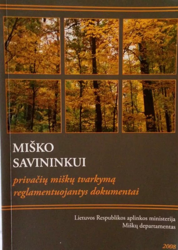 MIško savininkui: privačių miškų tvarkymą reglamentuojantys dokumentai - Autorių Kolektyvas, knyga