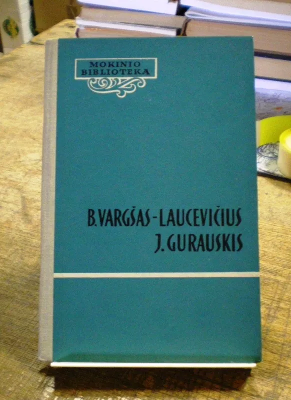 Mokinio biblioteka. B.Vargšas-Laucevičius., J.Gurauskis - Autorių Kolektyvas, knyga