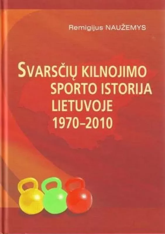 Svarsčių kilnojimo sporto istorija Lietuvoje 1970-2010 - Remigijus Naužemys, knyga