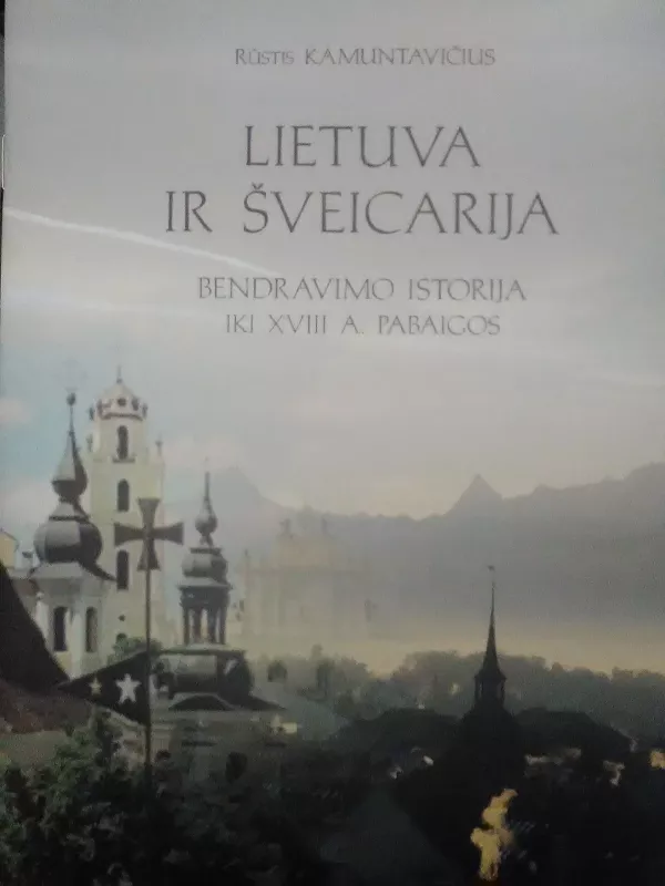 Lietuva ir Šveicarija. Bendravimo istorija iki XVIII a. pab. - Rūstis Kamuntavičius, knyga