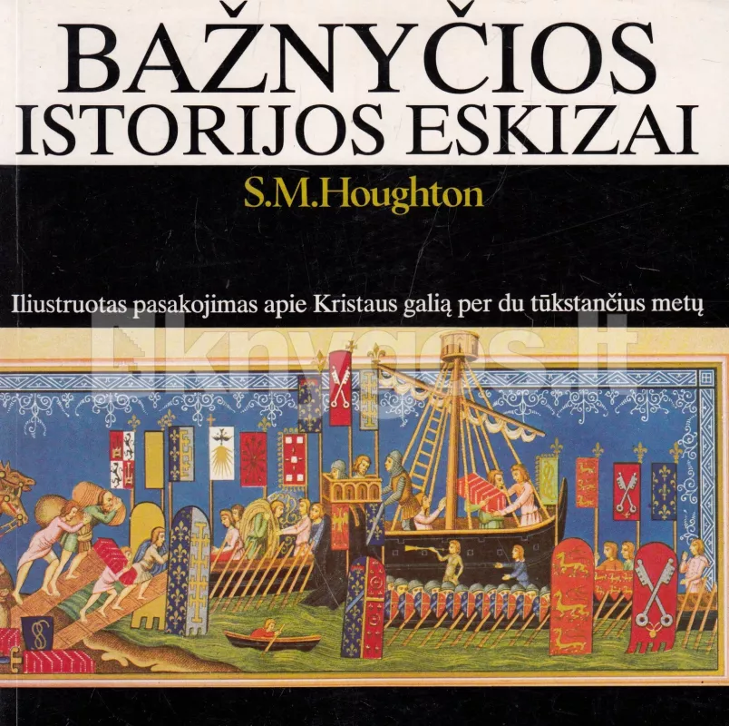 Bažnyčios istorijos eskizai. Iliustruotas pasakojimas apie Kristaus galią per du tūkstančius metų - S. M. Houghton, knyga