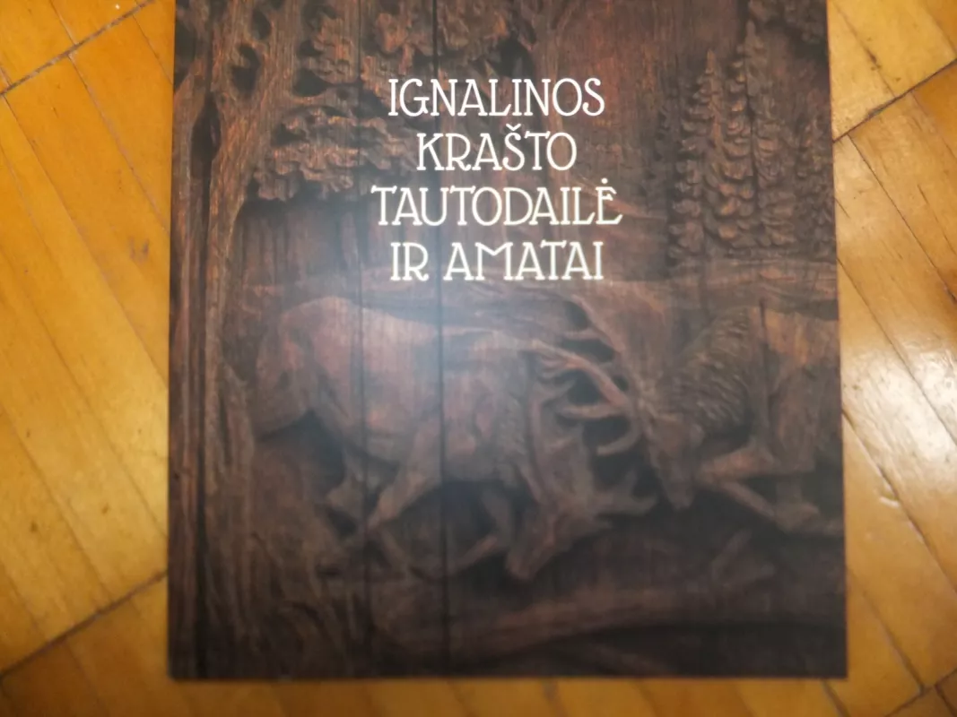 Ignalinos krašto tautodailė ir amatai - Autorių Kolektyvas, knyga