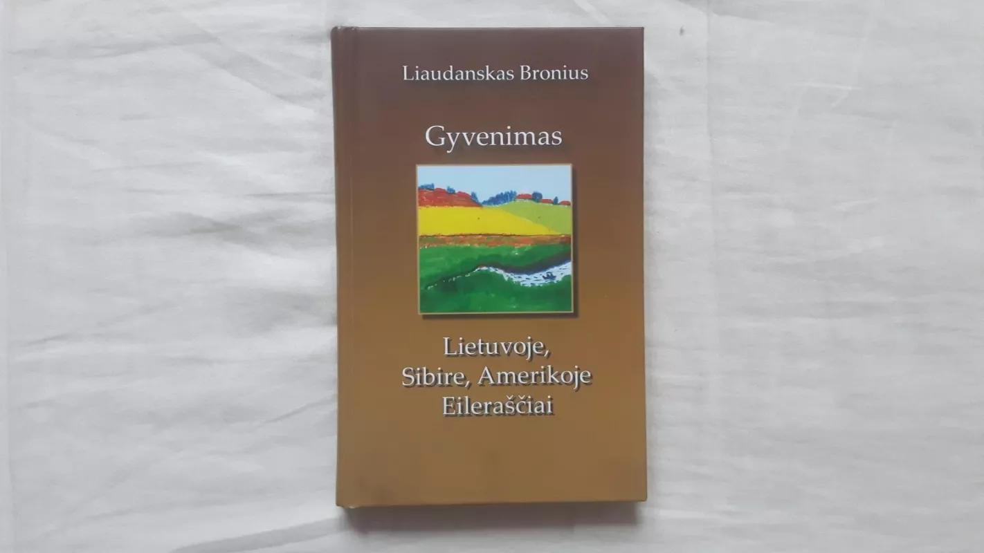 Gyvenimas. Eilėraščiai: Lietuvoje, Sibire, Amerikoje - Bronius Liudanskas, knyga
