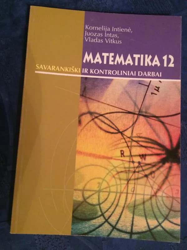 Matematika 12. Savarankiški ir kontroliniai darbai - Kornelija Intienė, knyga