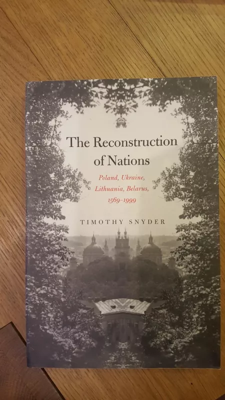 Teh Reconstruction of Nations: Poland, Ukraine, Lithuania, Belarus, 1569-1999 - Timothy Snyder, knyga
