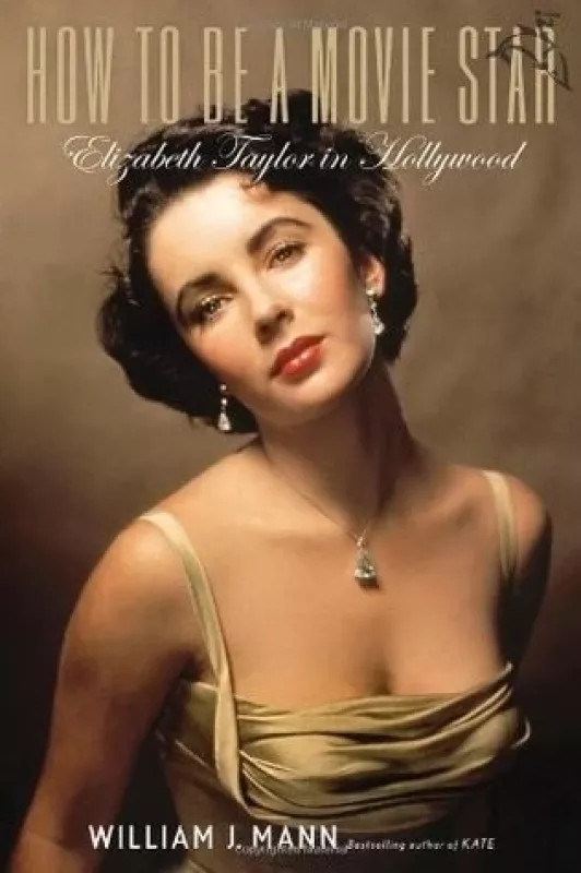 How to be a movie star. Elizabeth Taylor in Hollywood - William J. Mann, knyga