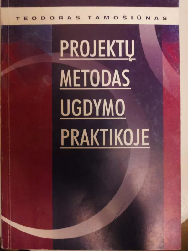 Projektų metodas ugdymo praktikoje - Teodoras Tamošiūnas, knyga