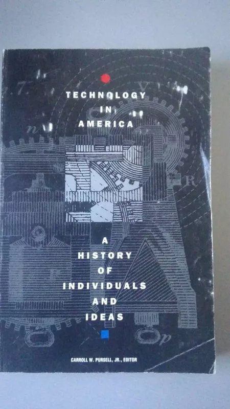 Technology in America: a History of Individuals & Ideas - Carroll W. Pursell, knyga