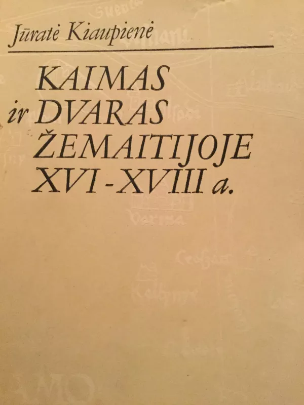 Kaimas ir dvaras Žemaitijoje XVI-XVIII a. - Jūratė Kiaupienė, knyga