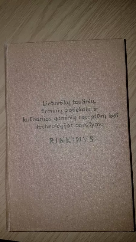Lietuviškų tautinių, firminių patiekalų ir kulinarijos gaminių receptūrų bei technologijos aprašymų RINKINYS - Autorių Kolektyvas, knyga