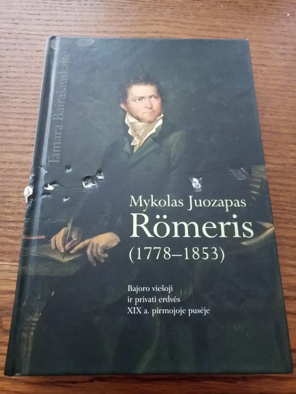 Mykolas Juozapas Römeris (1778-1853) : bajoro viešoji ir privati erdvė XIX a. pirmojoje pusėje - Tamara Bairašauskaitė, knyga