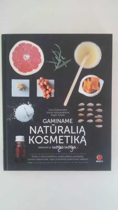 Gaminame natūralią kosmetiką namuose su Uoga Uoga - Miglė Tylaitė : Lena Sokolovska, Jovita Vyšniauskienė,, knyga