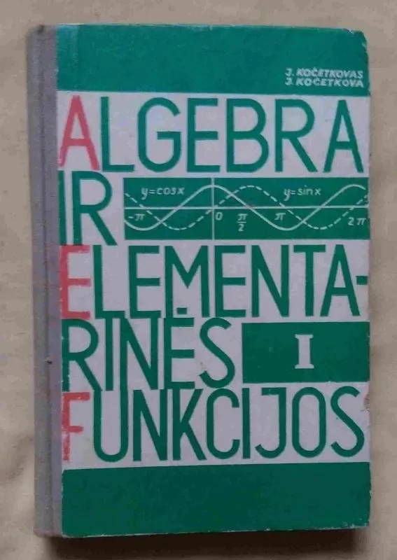 Algebra ir elementarinės funkcijos I dalis. - J. Kočetkova, J.  Kočetkovas, knyga