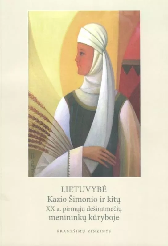 Lietuvybė Kazio Šimonio ir kitų XX a. pirmųjų dešimtmečių menininkų kūryboje - Autorių Kolektyvas, knyga