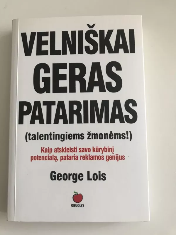 VELNIŠKAI GERAS PATARIMAS (TALENTINGIEMS ŽMONĖMS!) - Lois George, knyga