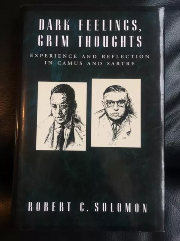 Dark Feelings, Grim Thoughts (Experience and Reflection in Camus and Sartre) - Robert C. Solomon, knyga