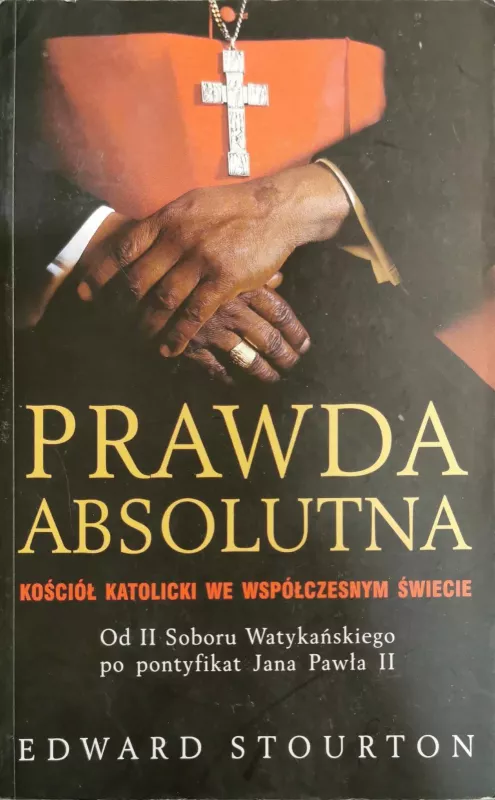 Prawda absolutna. Kościół katolicki we współczesnym świecie - Edward Stourton, knyga