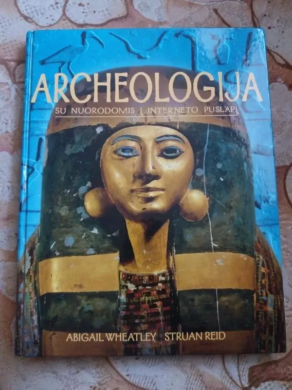 Archeologija: su nuorodomis į interneto puslapį - Struan Reid Abigail Wheatley, knyga