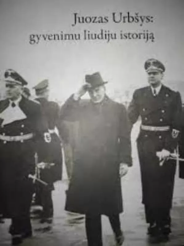 Juozas Urbšys: gyvenimu liudiju istoriją - Vilius Kavaliauskas, knyga