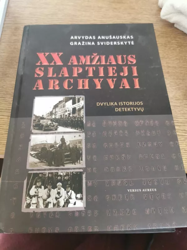 XX amžiaus slaptieji archyvai. Dvylika istorijos detektyvų - Arvydas Anušauskas, knyga