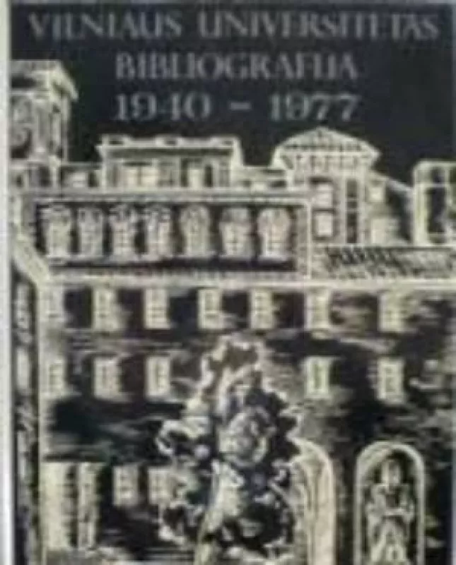 Vilniaus universitetas. Bibliografija, 1940-1977 - I. Černiauskienė, ir kiti. , knyga