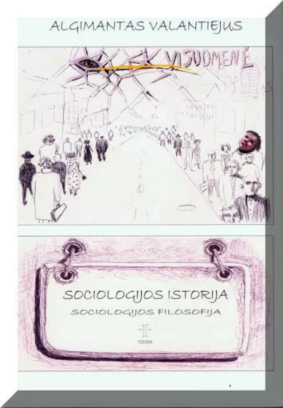 Sociologijos istorija. Sociologijos filosofija (I tomas) - Algimantas Valantiejus, knyga