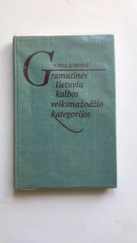 Gramatinės lietuvių kalbos veiksmažodžio kategorijos - A. Paulauskienė, knyga