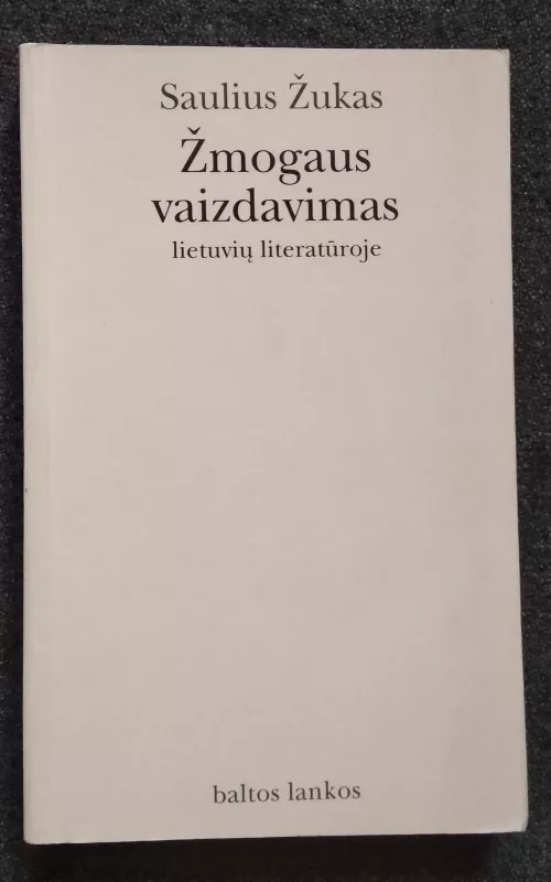 Zmogaus vaizdavimas lietuviu literaturoje - Saulius Žukas, knyga
