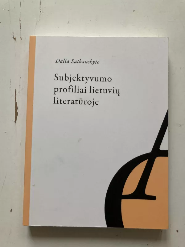 Subjektyvumo profiliai lietuvių literatūroje - Dalia Satkauskytė, knyga