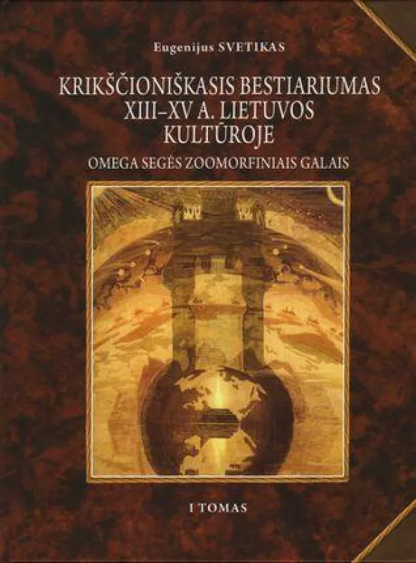 Krikščioniškasis bestiariumas XIII–XV a. Lietuvos kultūroje. I tomas - Eugenijus Svetikas, knyga