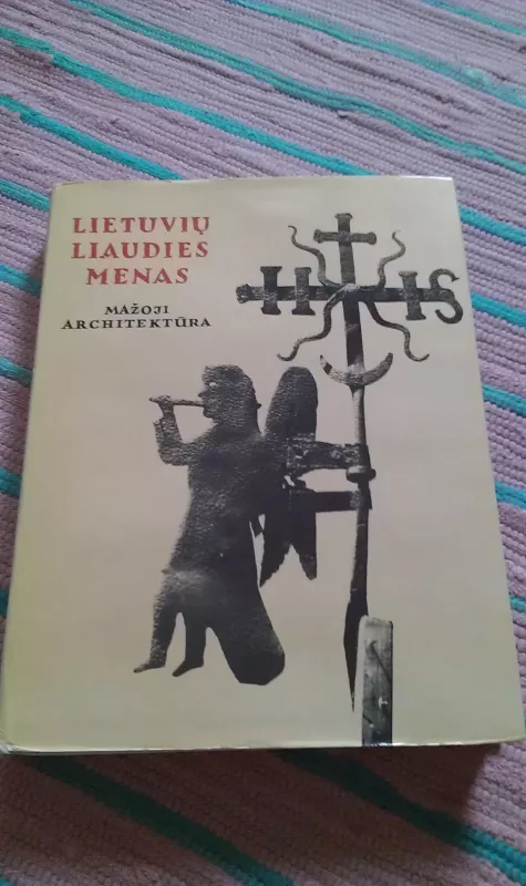 Lietuvių liaudies menas: Mažoji architektūra (III knyga): Geležiniai kryžiai - Antanas Stravinskas, Mecislovas  Sakalauskas, knyga