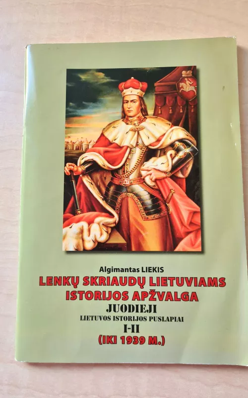 Lenkų skriaudų lietuviams istorijos apžvalga. Juodieji Lietuvos istorijos puslapiai I - II - Algimantas Liekis, knyga