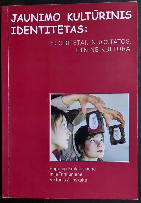 Jaunimo kultūrinis identitetas: prioritetai, nuostatos, etininė kultūra - Autorių Kolektyvas, knyga