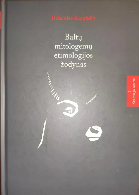 Baltų mitologemų etimologijos žodynas I: Krisburgo sutartis - Rolandas Kregždys, knyga