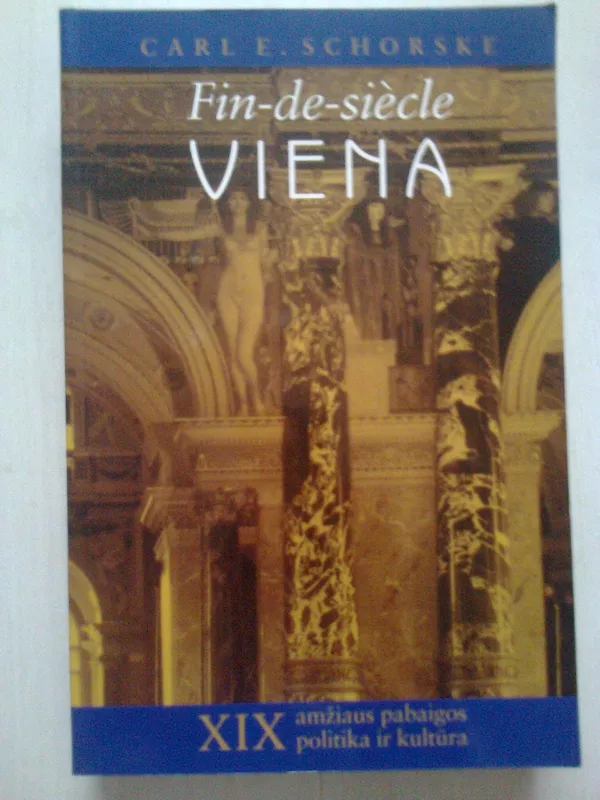Fin-de-siècle Viena. XIX amžiaus pabaigos politika ir kultūra - Carl Schorske, knyga