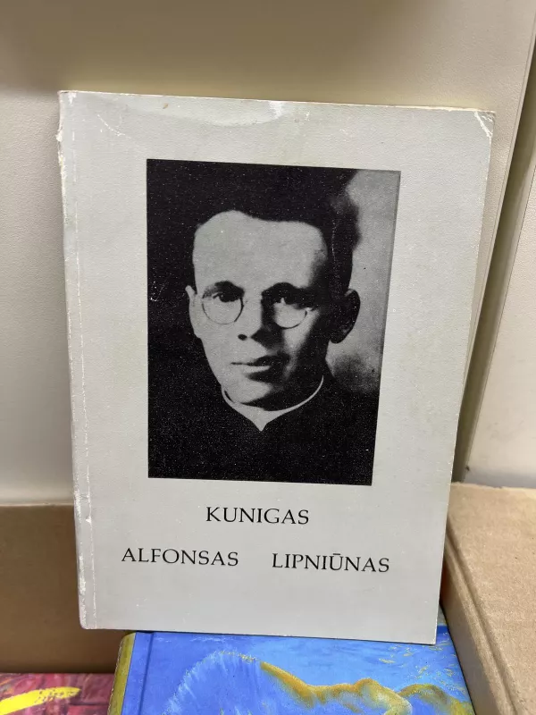 Kunigas Alfonsas Lipiūnas - Autorių Kolektyvas, knyga