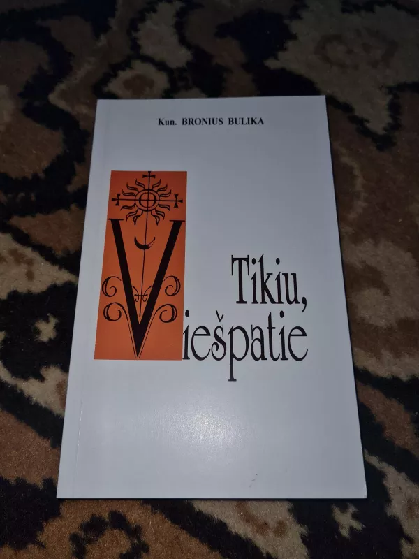 TIKIU,VIEŠPATIE - Bronius Bulika, knyga