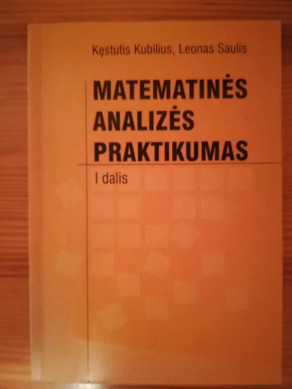 Matematinės analizės praktikumas (I dalis) - Kęstutis Kubilius, Leonas  Saulis, knyga