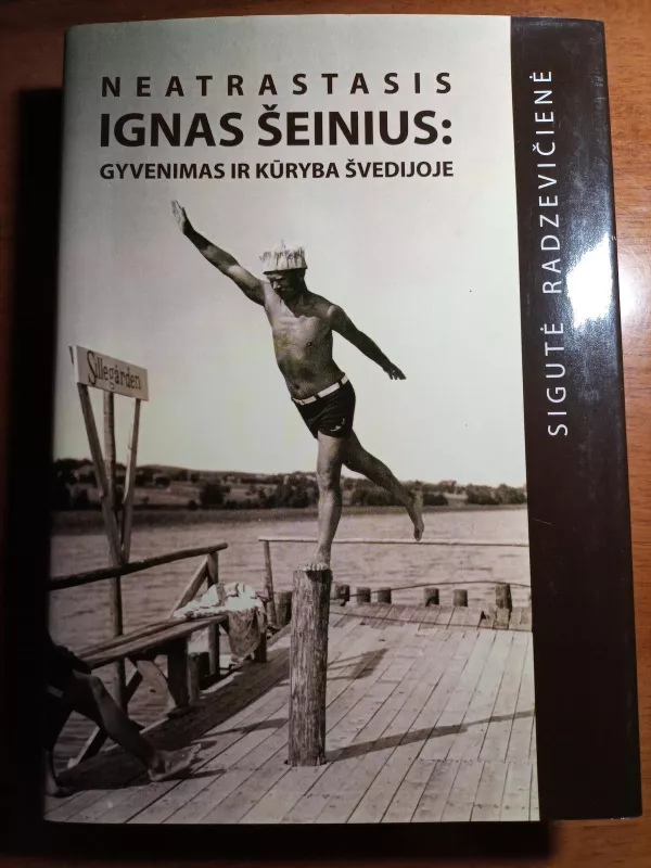 Neatrastasis Ignas Šeinius: Gyvenimas ir kūryba Švedijoje - Sigutė Radzevičienė, knyga