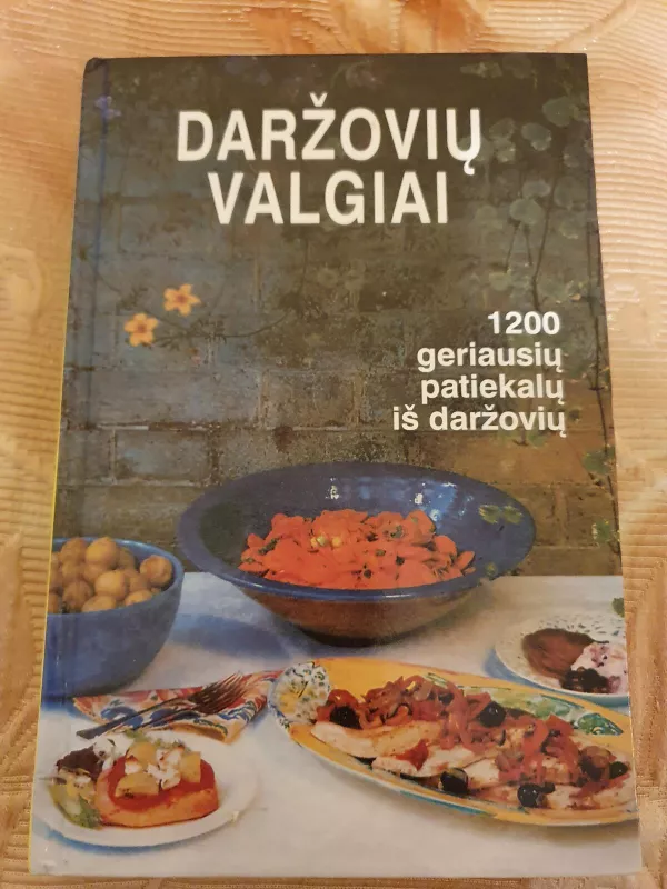 Daržovių valgiai-1200 geriausių patiekalų iš daržovių - Autorių Kolektyvas, knyga