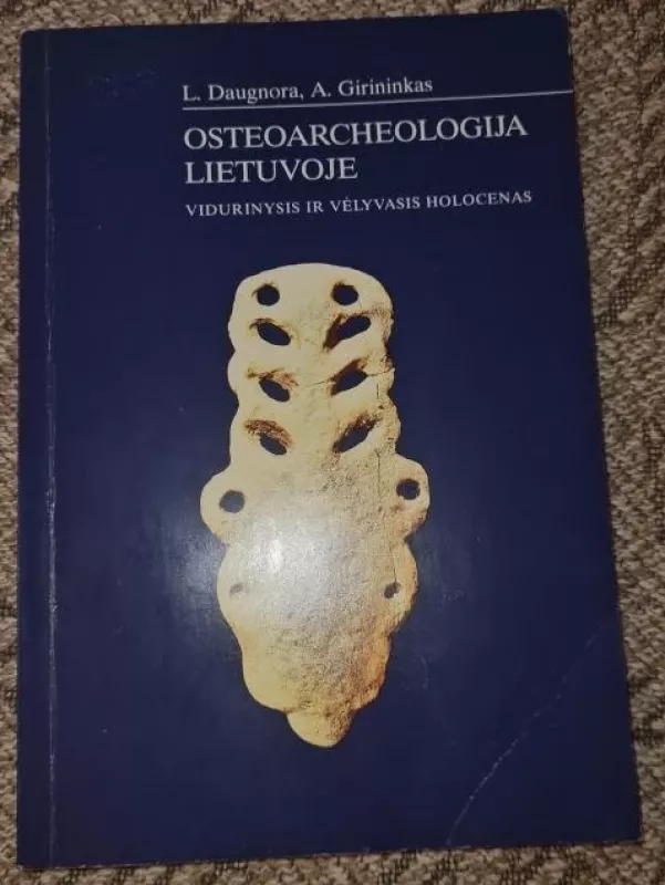 Osteoarcheologija Lietuvoje. Vidurinysis ir vėlyvasis holocenas - Algirdas Girininkas, knyga
