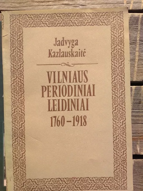 Vilniaus periodiniai leidiniai 1760 - 1918 - Jadvyga Kazlauskaitė, knyga
