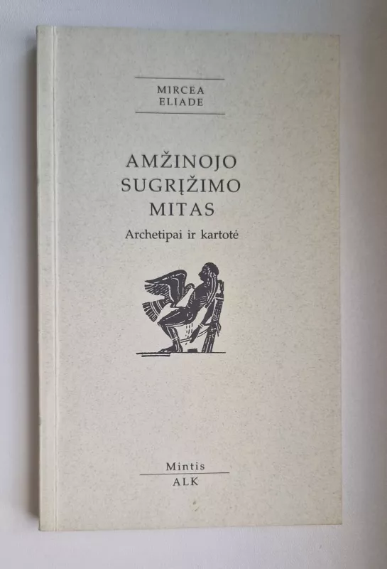 Amžinojo sugrįžimo mitas: archetipai ir kartotė - Mircea Eliade, knyga