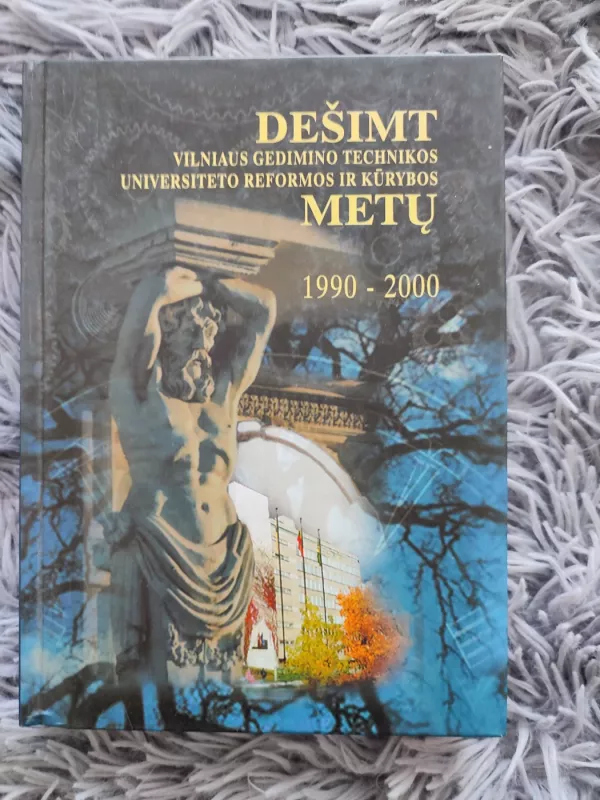 Dešimt Vilniaus Gedimino technikos universiteto reformos ir kūrybos metų 1990 - 2000 - Algirdas Vaclovas Valiulis, knyga