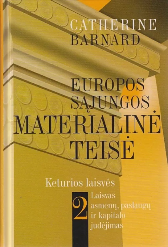 Europos Sąjungos materialinė teisė: keturios laisvės (2 tomas): Laisvas asmenų, paslaugų ir kapitalo judėjimas - Catherine Barnard, knyga