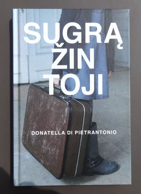SUGRĄŽINTOJI: itin jautrus italų rašytojos romanas, užkliudantis giliausias žmogaus egzistencines stygas - Donatella Di Pietrantonio, knyga