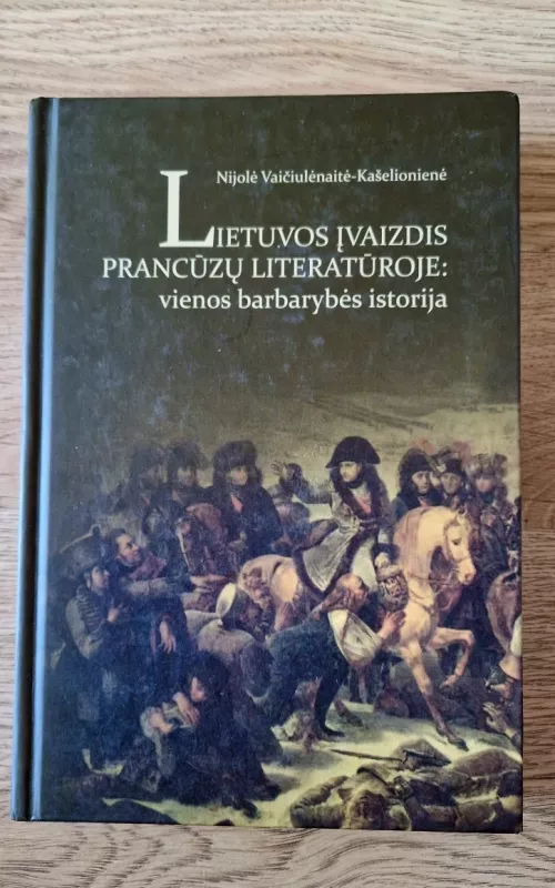 Lietuvos įvaizdis Prancūzų literatūroje: vienos barbarystės istorija - Autorių Kolektyvas, knyga