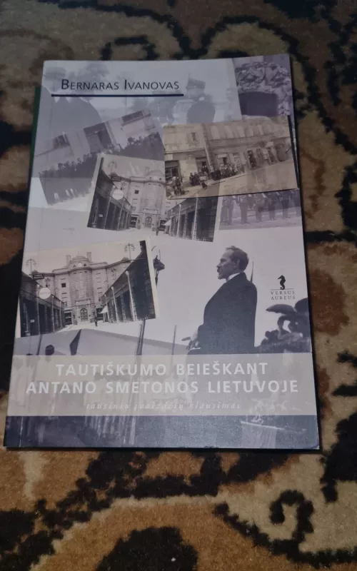 Tautiškumo beieškant Antano Smetonos Lietuvoje: tautinių įvaizdžių klausimas - Bernaras Ivanovas, knyga